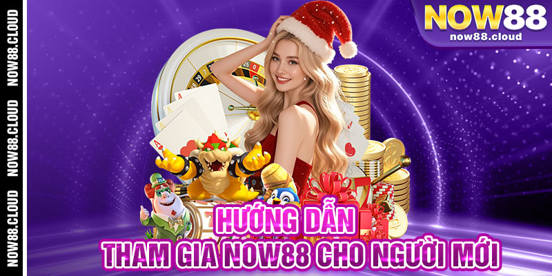 Hướng Dẫn Tham Gia NOW88 Cho Người Mới