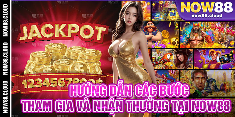 Hướng Dẫn Các Bước Tham Gia Và Nhận Thưởng Tại Now88