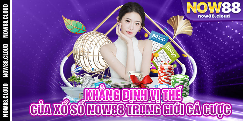 Khẳng Định Vị Thế Của Xổ Số Now88 Trong Giới Cá Cược
