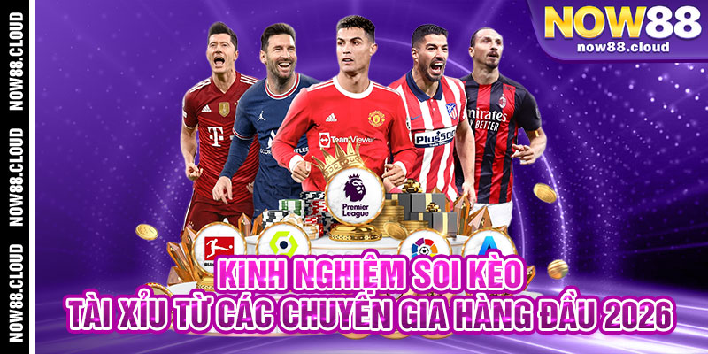 Kinh Nghiệm Soi Kèo Tài Xỉu Từ Các Chuyên Gia Hàng Đầu 2026