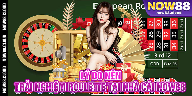 Lý Do Nên Trải Nghiệm Roulette Tại Nhà Cái Now88