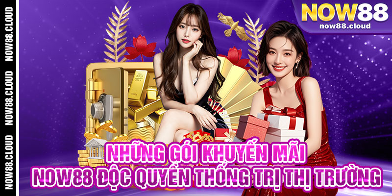 Những Gói Khuyến Mãi Now88 Độc Quyền Thống Trị Thị Trường