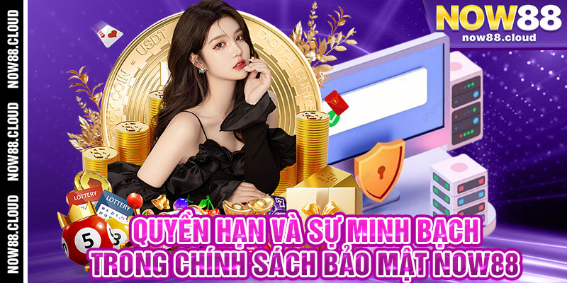 Quyền Hạn Và Sự Minh Bạch Trong Chính Sách Bảo Mật Now88