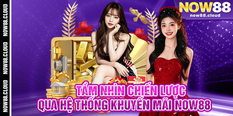 Tầm Nhìn Chiến Lược Qua Hệ Thống Khuyến Mãi Now88