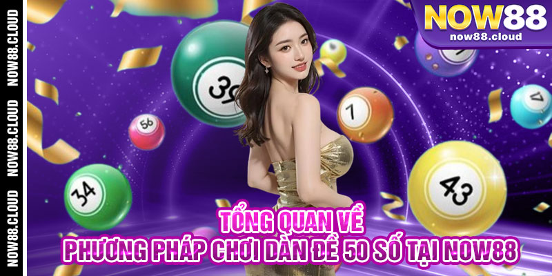 Tổng Quan Về Phương Pháp Chơi Dàn Đề 50 Số Tại Now88
