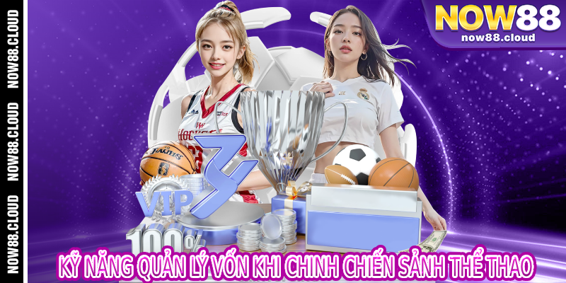 Kỹ Năng Quản Lý Vốn Khi Chinh Chiến Sảnh Thể Thao