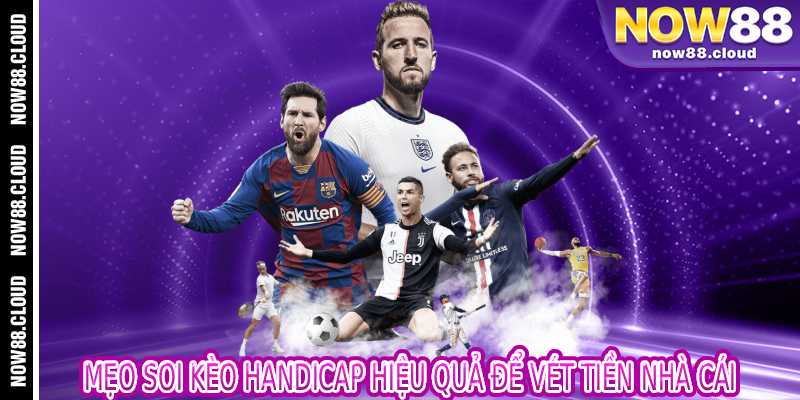 Mẹo Soi Kèo Handicap Hiệu Quả Để Vét Tiền Nhà Cái