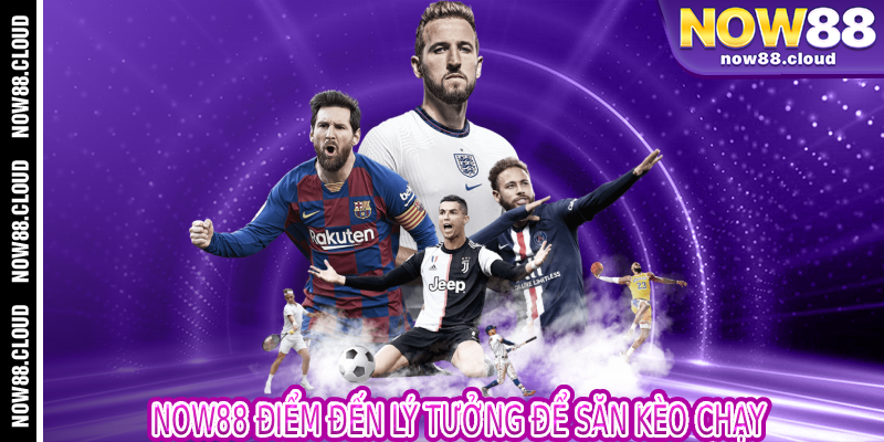 Now88 Điểm Đến Lý Tưởng Để Săn Kèo Chạy