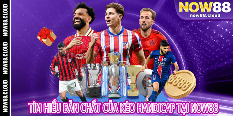 Tìm Hiểu Bản Chất Của Kèo Handicap Tại Now88