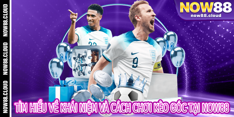 Tìm Hiểu Về Khái Niệm Và Cách Chơi Kèo Góc Tại Now88